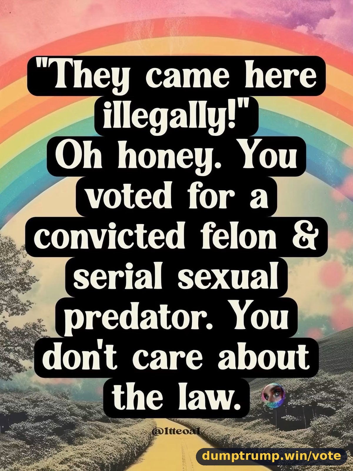"They came here illegally!" Oh honey. You voted for serial sexual predator. You (meme text)