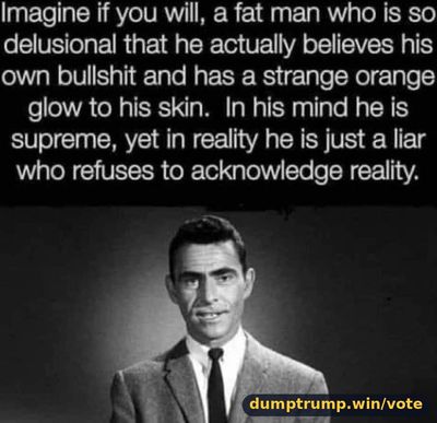Imagine if you will, fat man who is so delusional that he actually believes his own bullshit and has strange orange glow to his skin. In his mind he is supreme, yet in reality he (meme text)