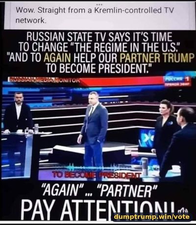 Wow. Straight from Kremlin-controlled TV network RUSSIAN STATE TV SAYS IT'S TIME vn JO CHANGE "THE REGIME IN THE AND TO AGAIN HELP OUR PARTNER TRUMP _10 BECOME PRESIDENT." TO (meme text)